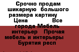 Срочно продам шикарную ,большого размера картину!!! › Цена ­ 20 000 - Все города Мебель, интерьер » Прочая мебель и интерьеры   . Бурятия респ.